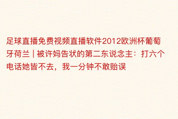足球直播免费视频直播软件2012欧洲杯葡萄牙荷兰 | 被许妈告状的第二东说念主：打六个电话她皆不去，我一分钟不敢贻误