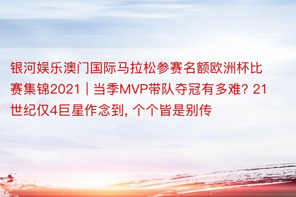 银河娱乐澳门国际马拉松参赛名额欧洲杯比赛集锦2021 | 当季MVP带队夺冠有多难? 21世纪仅4巨星作念到, 个个皆是别传